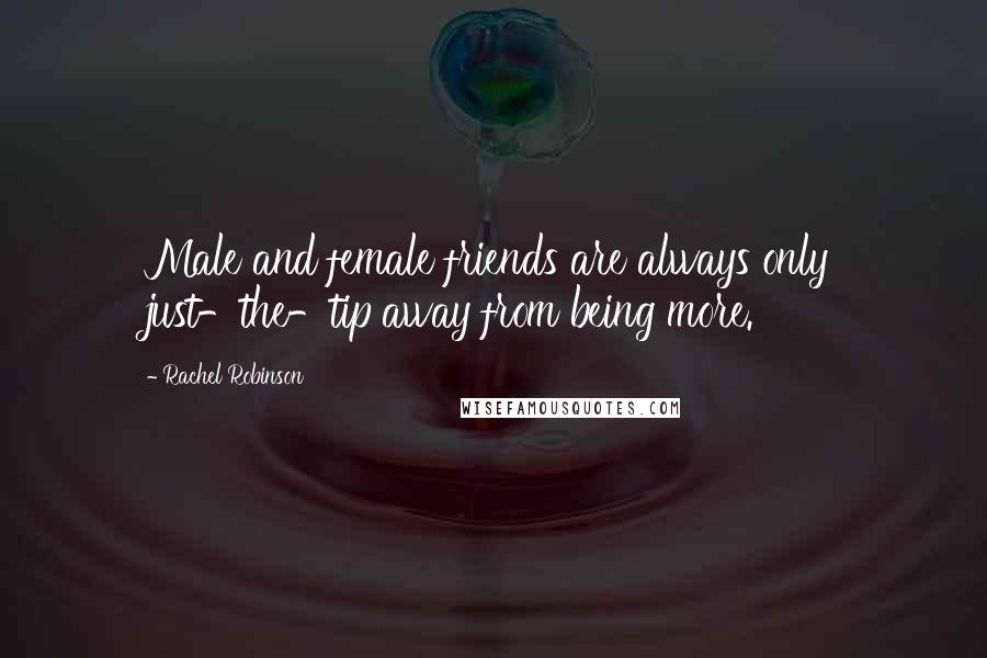 Rachel Robinson Quotes: Male and female friends are always only just-the-tip away from being more.