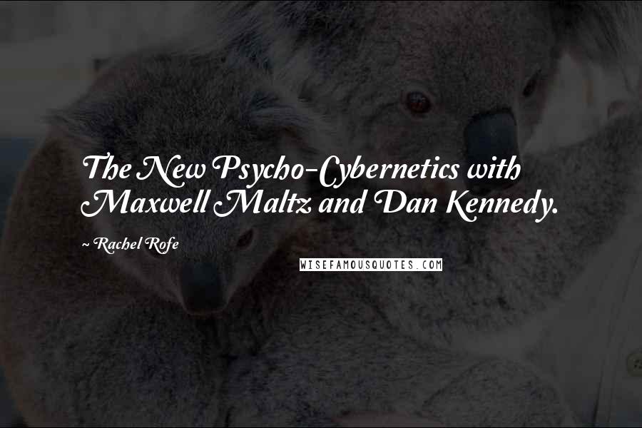 Rachel Rofe Quotes: The New Psycho-Cybernetics with Maxwell Maltz and Dan Kennedy.