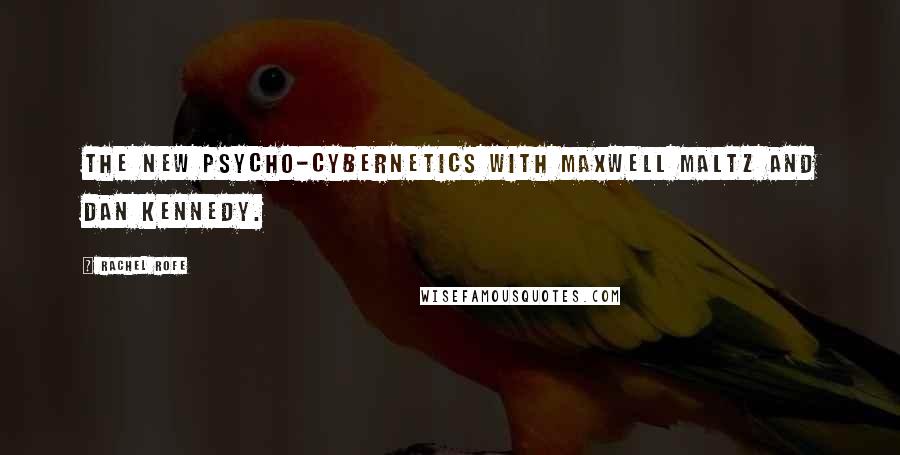 Rachel Rofe Quotes: The New Psycho-Cybernetics with Maxwell Maltz and Dan Kennedy.