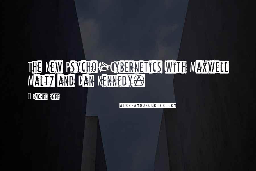 Rachel Rofe Quotes: The New Psycho-Cybernetics with Maxwell Maltz and Dan Kennedy.