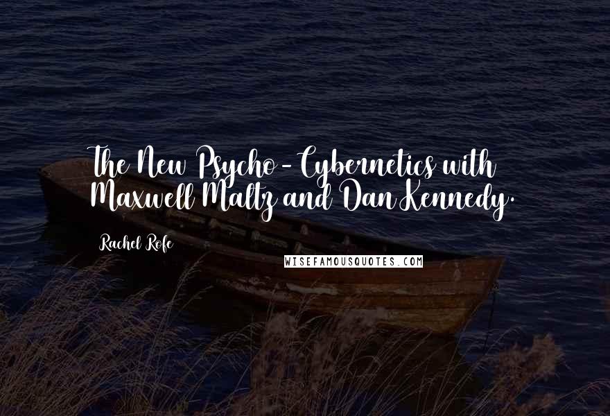 Rachel Rofe Quotes: The New Psycho-Cybernetics with Maxwell Maltz and Dan Kennedy.