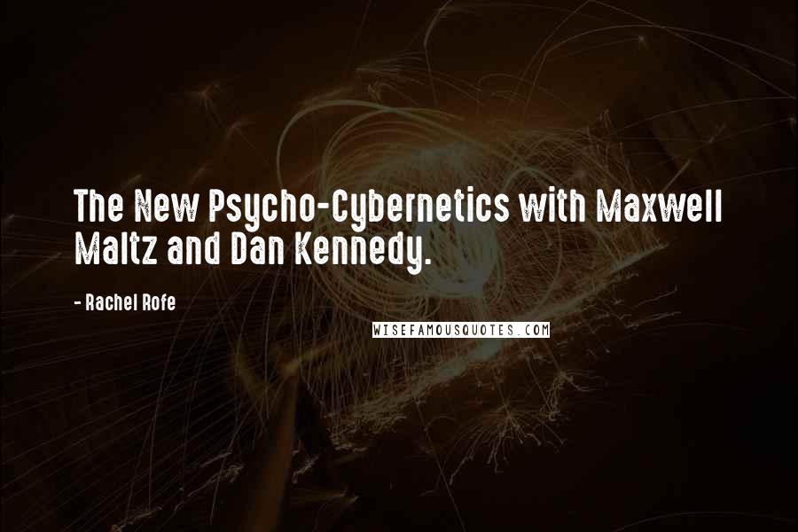 Rachel Rofe Quotes: The New Psycho-Cybernetics with Maxwell Maltz and Dan Kennedy.