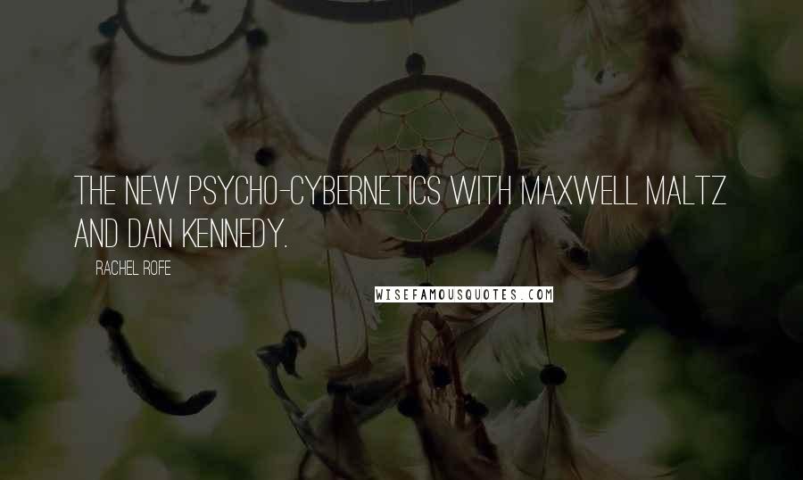 Rachel Rofe Quotes: The New Psycho-Cybernetics with Maxwell Maltz and Dan Kennedy.