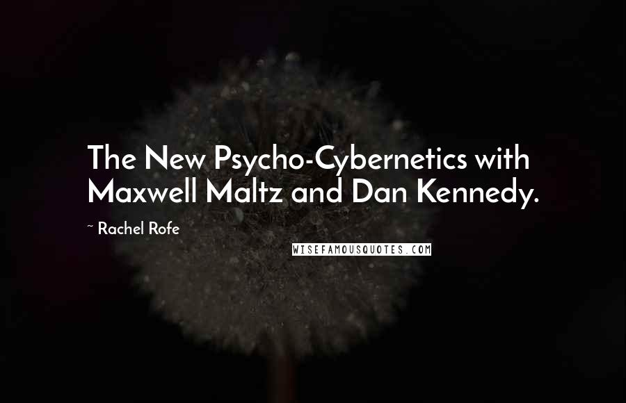 Rachel Rofe Quotes: The New Psycho-Cybernetics with Maxwell Maltz and Dan Kennedy.