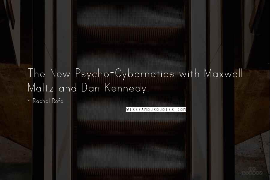 Rachel Rofe Quotes: The New Psycho-Cybernetics with Maxwell Maltz and Dan Kennedy.