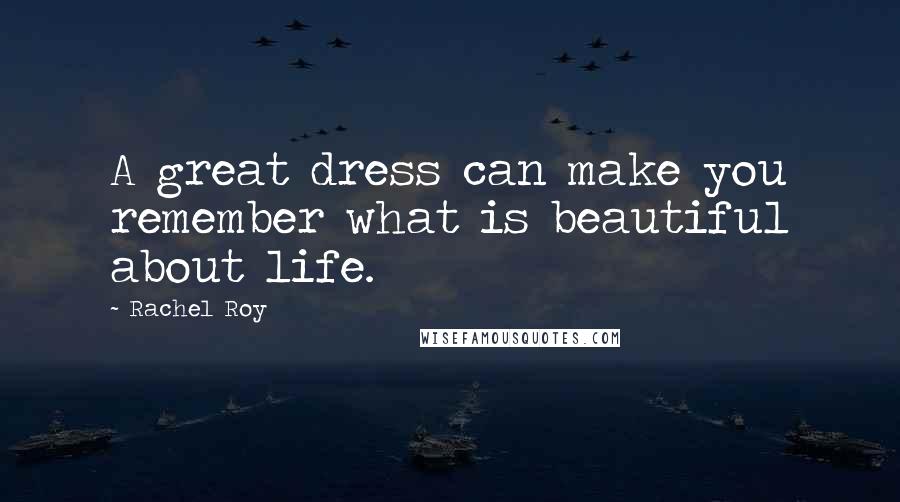 Rachel Roy Quotes: A great dress can make you remember what is beautiful about life.