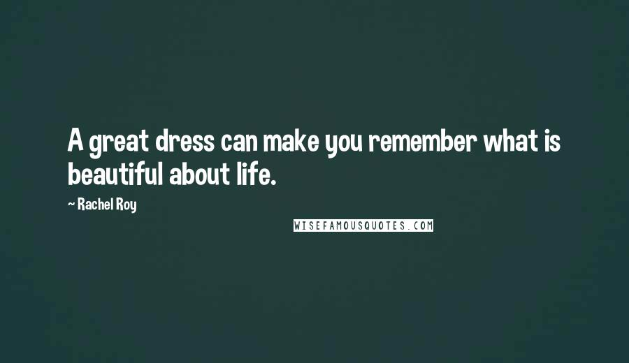 Rachel Roy Quotes: A great dress can make you remember what is beautiful about life.