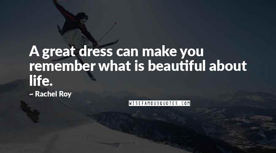 Rachel Roy Quotes: A great dress can make you remember what is beautiful about life.
