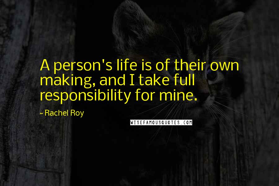 Rachel Roy Quotes: A person's life is of their own making, and I take full responsibility for mine.