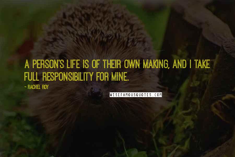 Rachel Roy Quotes: A person's life is of their own making, and I take full responsibility for mine.