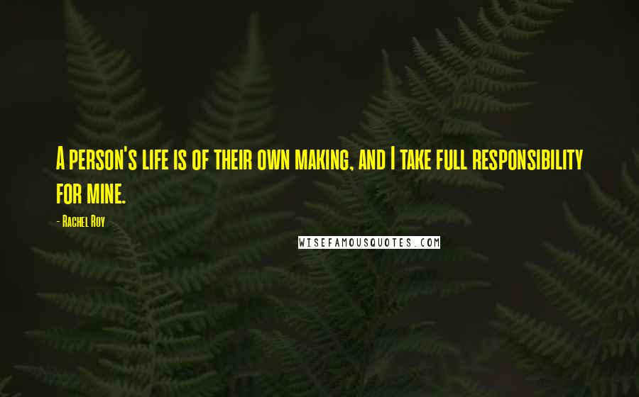 Rachel Roy Quotes: A person's life is of their own making, and I take full responsibility for mine.