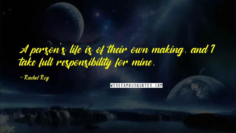 Rachel Roy Quotes: A person's life is of their own making, and I take full responsibility for mine.