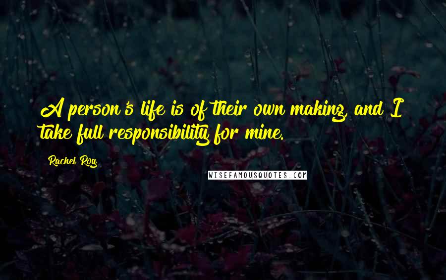 Rachel Roy Quotes: A person's life is of their own making, and I take full responsibility for mine.