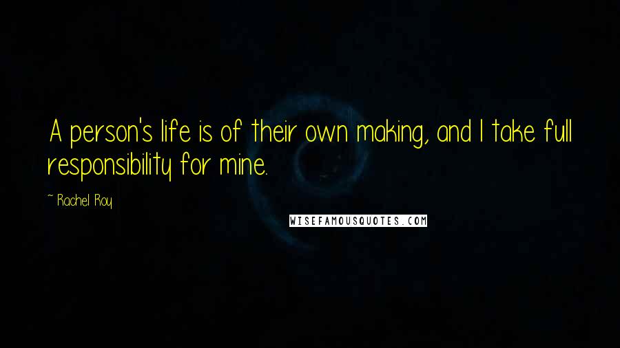 Rachel Roy Quotes: A person's life is of their own making, and I take full responsibility for mine.