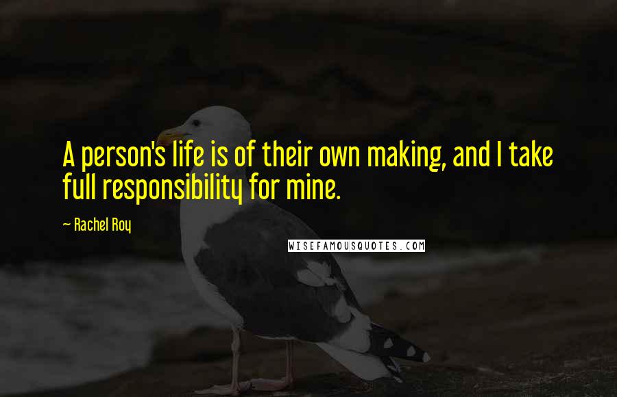 Rachel Roy Quotes: A person's life is of their own making, and I take full responsibility for mine.