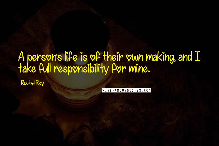 Rachel Roy Quotes: A person's life is of their own making, and I take full responsibility for mine.