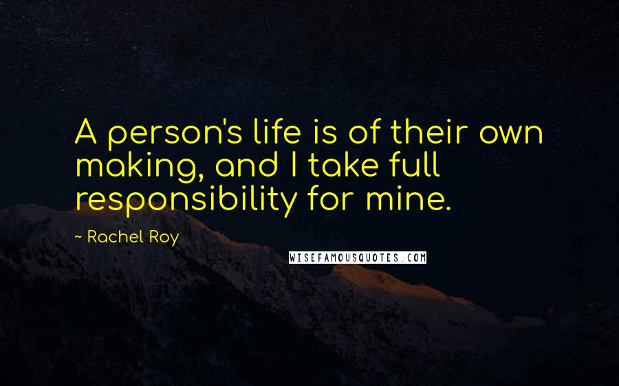 Rachel Roy Quotes: A person's life is of their own making, and I take full responsibility for mine.