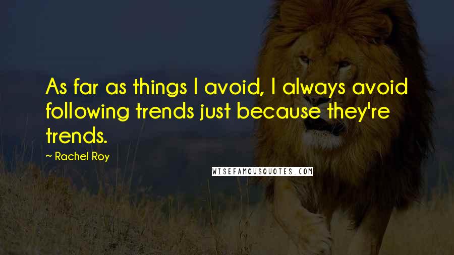 Rachel Roy Quotes: As far as things I avoid, I always avoid following trends just because they're trends.