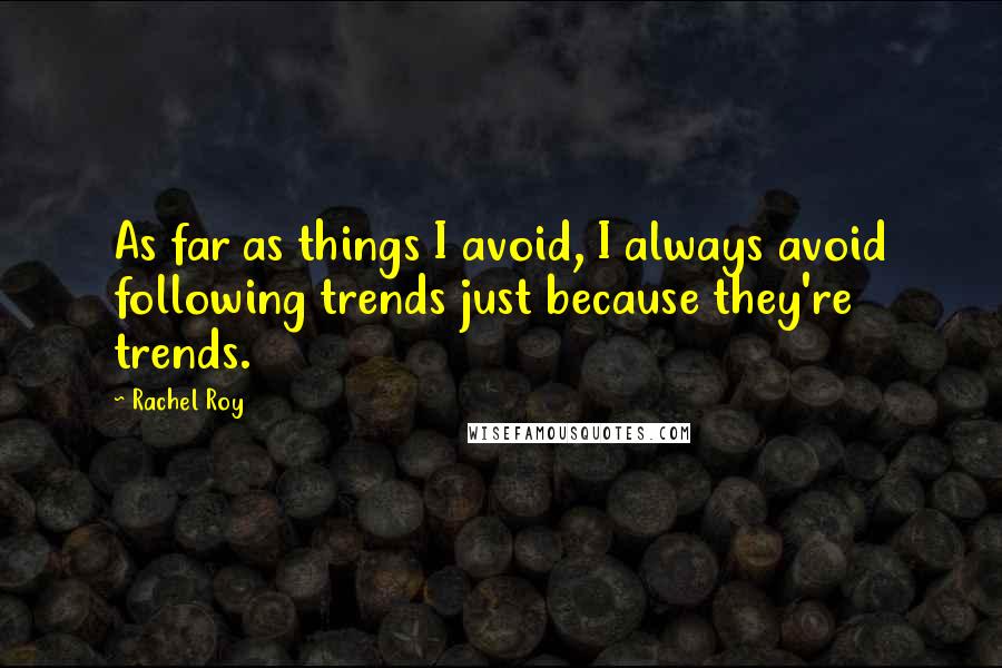 Rachel Roy Quotes: As far as things I avoid, I always avoid following trends just because they're trends.