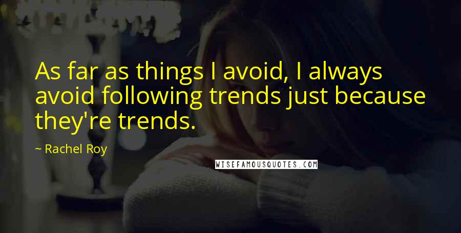 Rachel Roy Quotes: As far as things I avoid, I always avoid following trends just because they're trends.