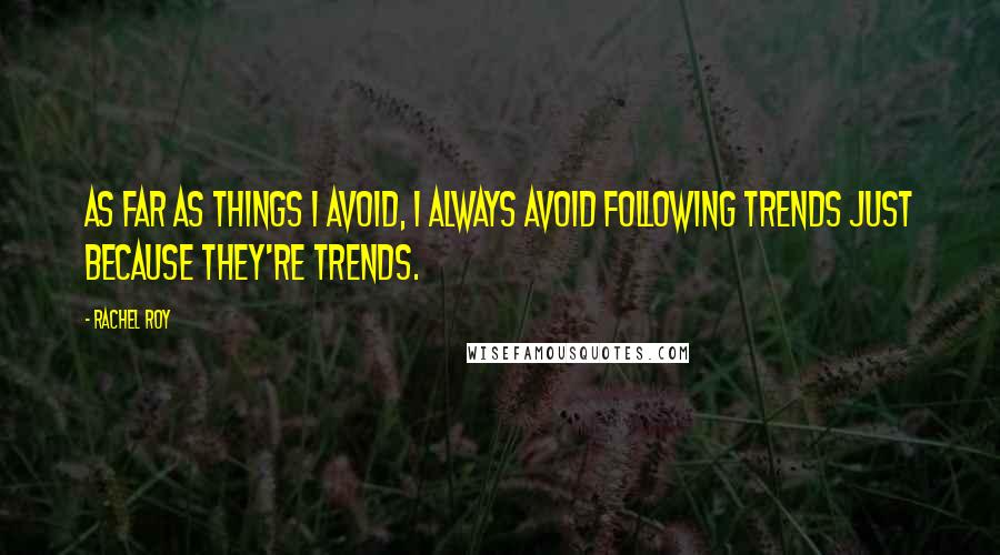 Rachel Roy Quotes: As far as things I avoid, I always avoid following trends just because they're trends.