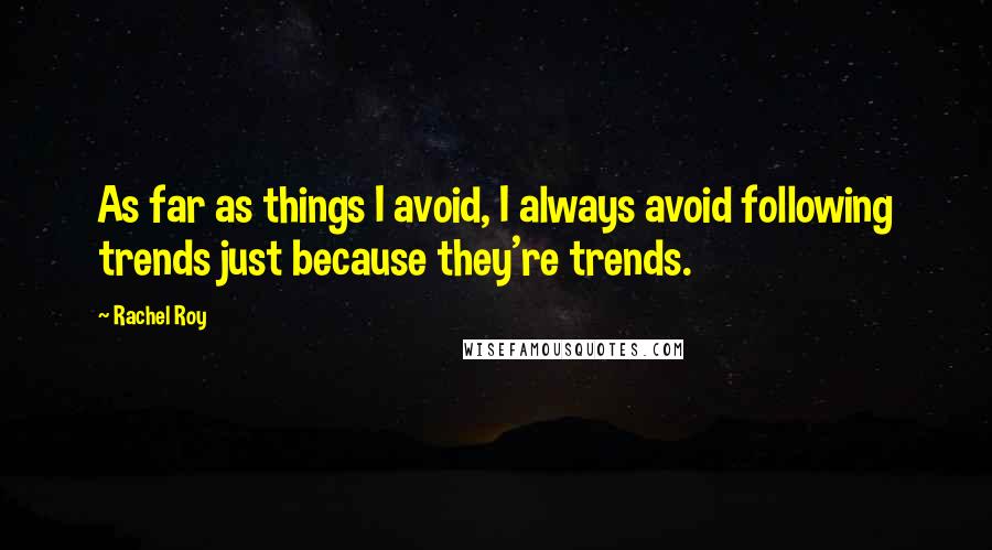 Rachel Roy Quotes: As far as things I avoid, I always avoid following trends just because they're trends.