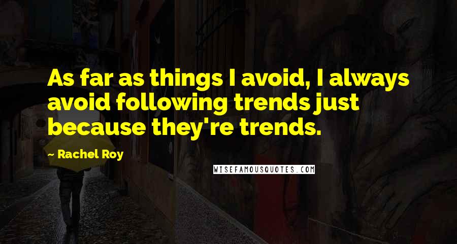Rachel Roy Quotes: As far as things I avoid, I always avoid following trends just because they're trends.