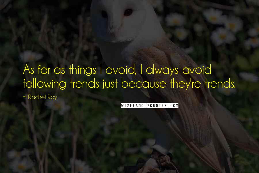 Rachel Roy Quotes: As far as things I avoid, I always avoid following trends just because they're trends.