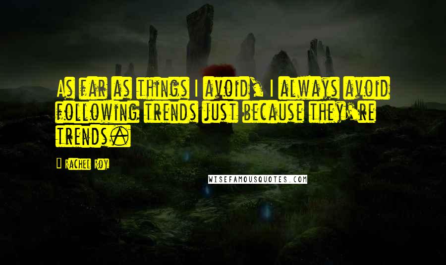 Rachel Roy Quotes: As far as things I avoid, I always avoid following trends just because they're trends.