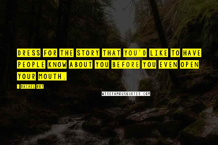 Rachel Roy Quotes: Dress for the story that you'd like to have people know about you before you even open your mouth.