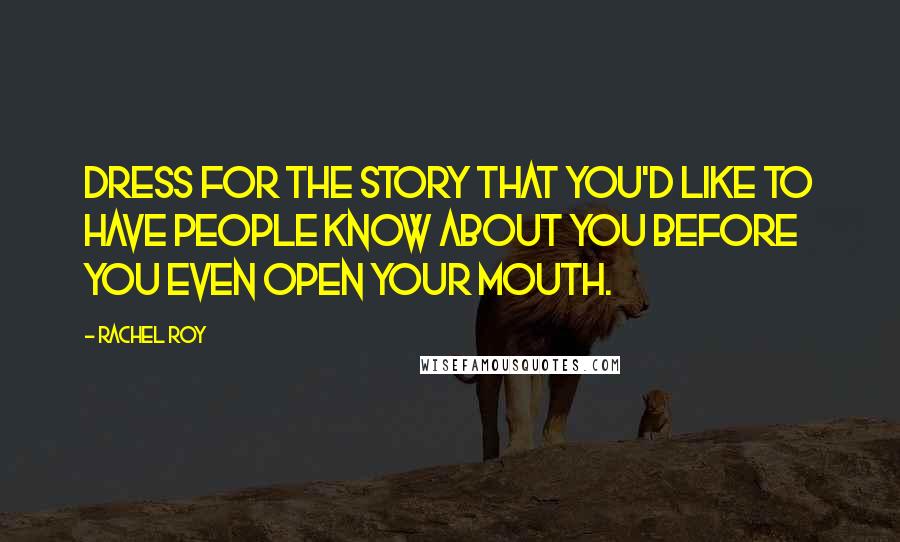 Rachel Roy Quotes: Dress for the story that you'd like to have people know about you before you even open your mouth.