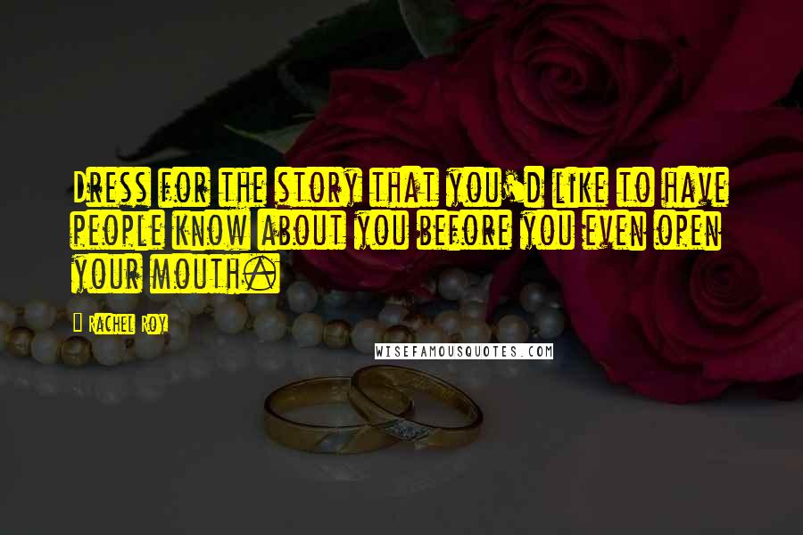 Rachel Roy Quotes: Dress for the story that you'd like to have people know about you before you even open your mouth.