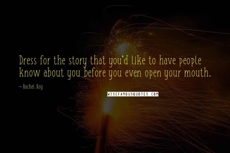 Rachel Roy Quotes: Dress for the story that you'd like to have people know about you before you even open your mouth.