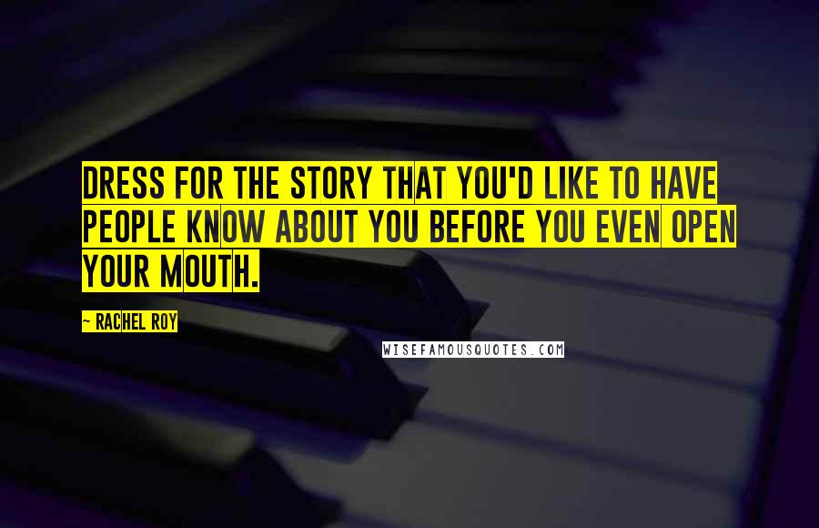 Rachel Roy Quotes: Dress for the story that you'd like to have people know about you before you even open your mouth.