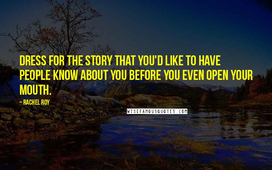 Rachel Roy Quotes: Dress for the story that you'd like to have people know about you before you even open your mouth.