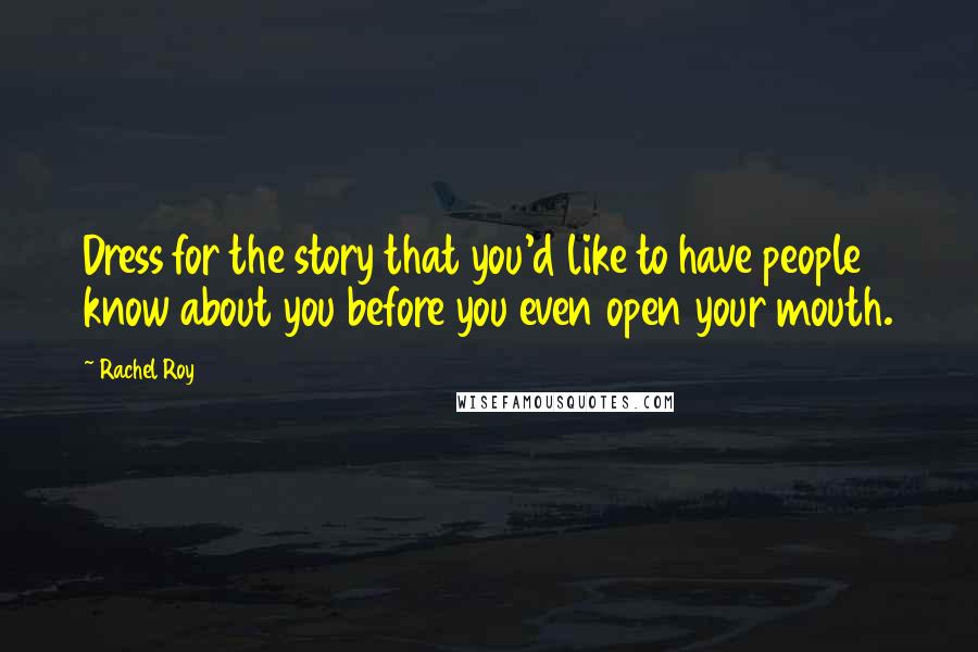 Rachel Roy Quotes: Dress for the story that you'd like to have people know about you before you even open your mouth.