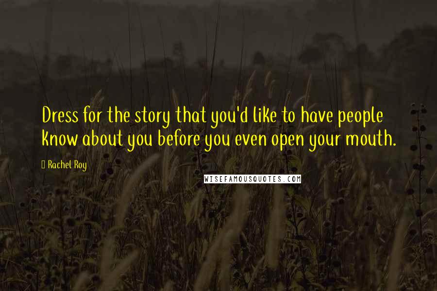 Rachel Roy Quotes: Dress for the story that you'd like to have people know about you before you even open your mouth.