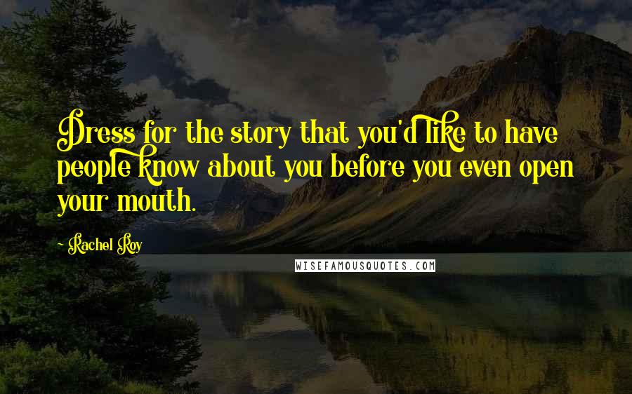 Rachel Roy Quotes: Dress for the story that you'd like to have people know about you before you even open your mouth.