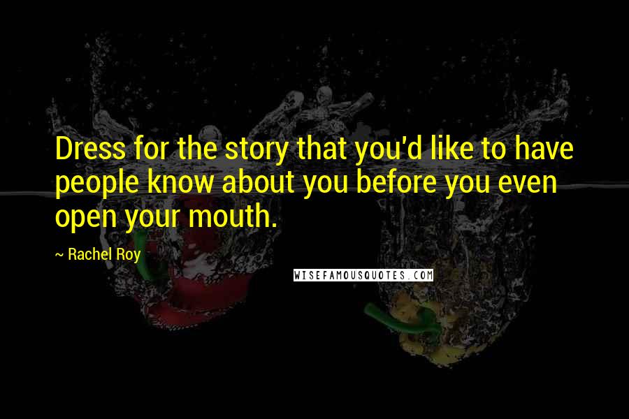 Rachel Roy Quotes: Dress for the story that you'd like to have people know about you before you even open your mouth.