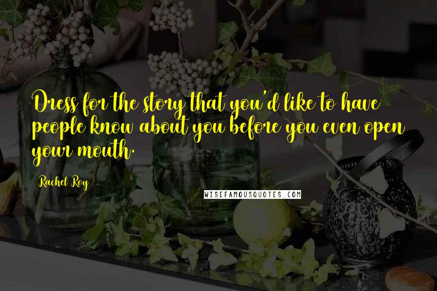 Rachel Roy Quotes: Dress for the story that you'd like to have people know about you before you even open your mouth.