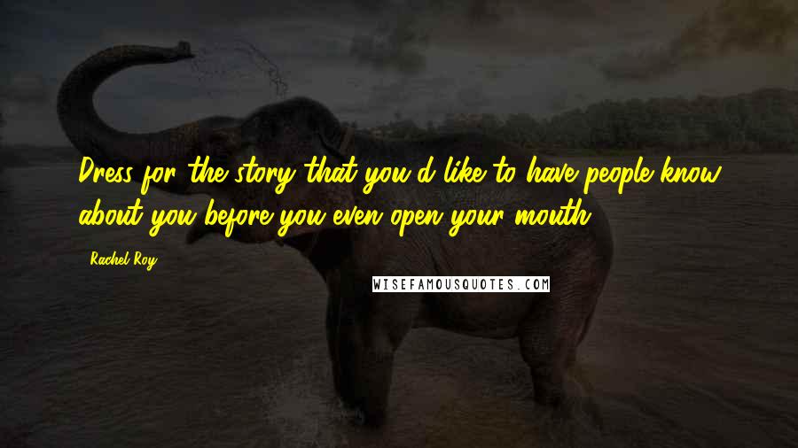 Rachel Roy Quotes: Dress for the story that you'd like to have people know about you before you even open your mouth.