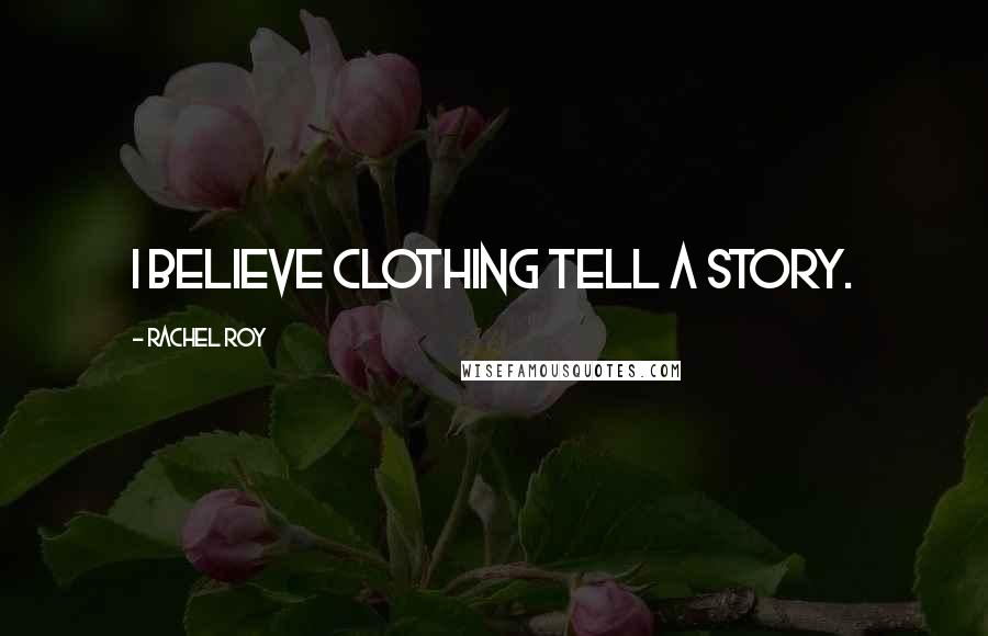 Rachel Roy Quotes: I believe clothing tell a story.