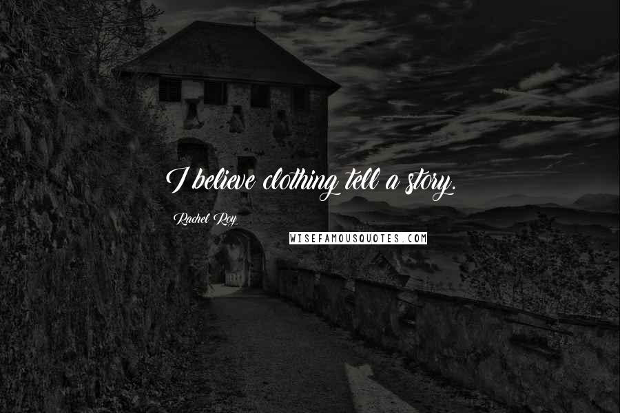 Rachel Roy Quotes: I believe clothing tell a story.