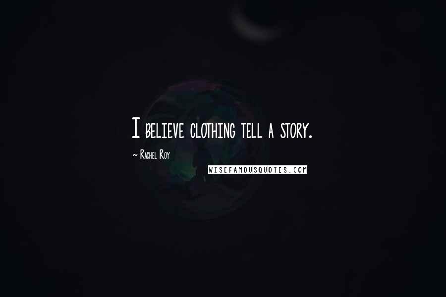 Rachel Roy Quotes: I believe clothing tell a story.