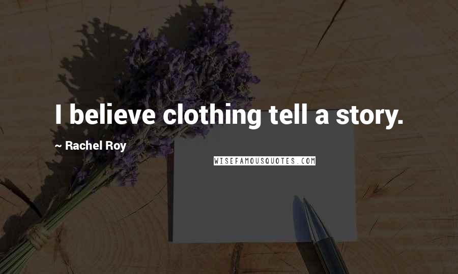 Rachel Roy Quotes: I believe clothing tell a story.