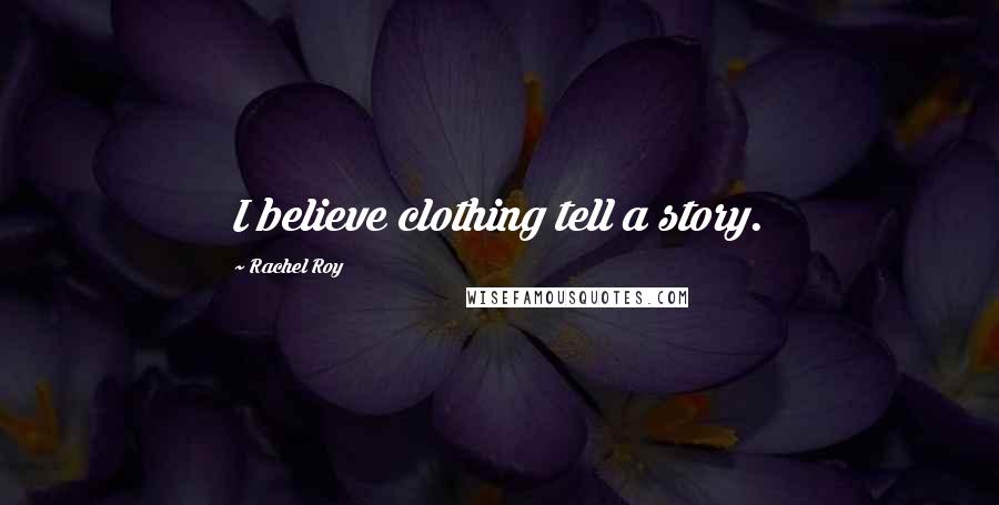 Rachel Roy Quotes: I believe clothing tell a story.