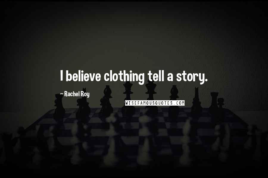 Rachel Roy Quotes: I believe clothing tell a story.