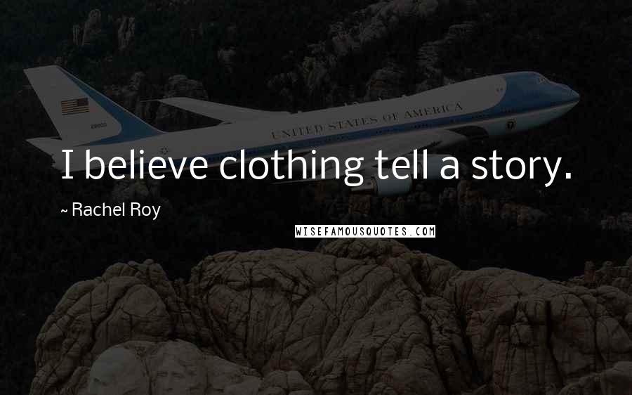 Rachel Roy Quotes: I believe clothing tell a story.