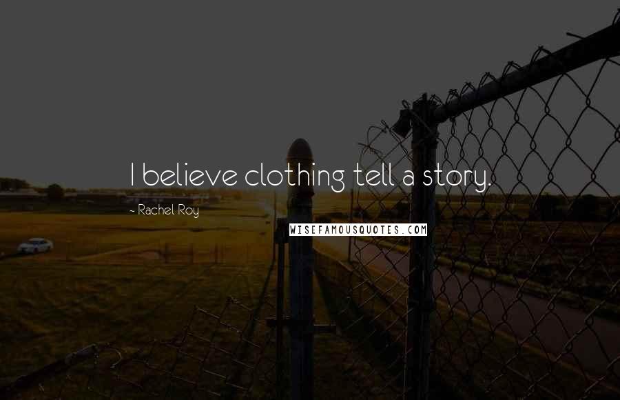 Rachel Roy Quotes: I believe clothing tell a story.