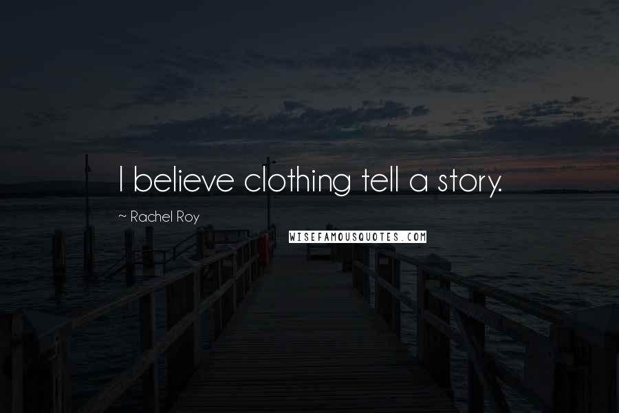 Rachel Roy Quotes: I believe clothing tell a story.